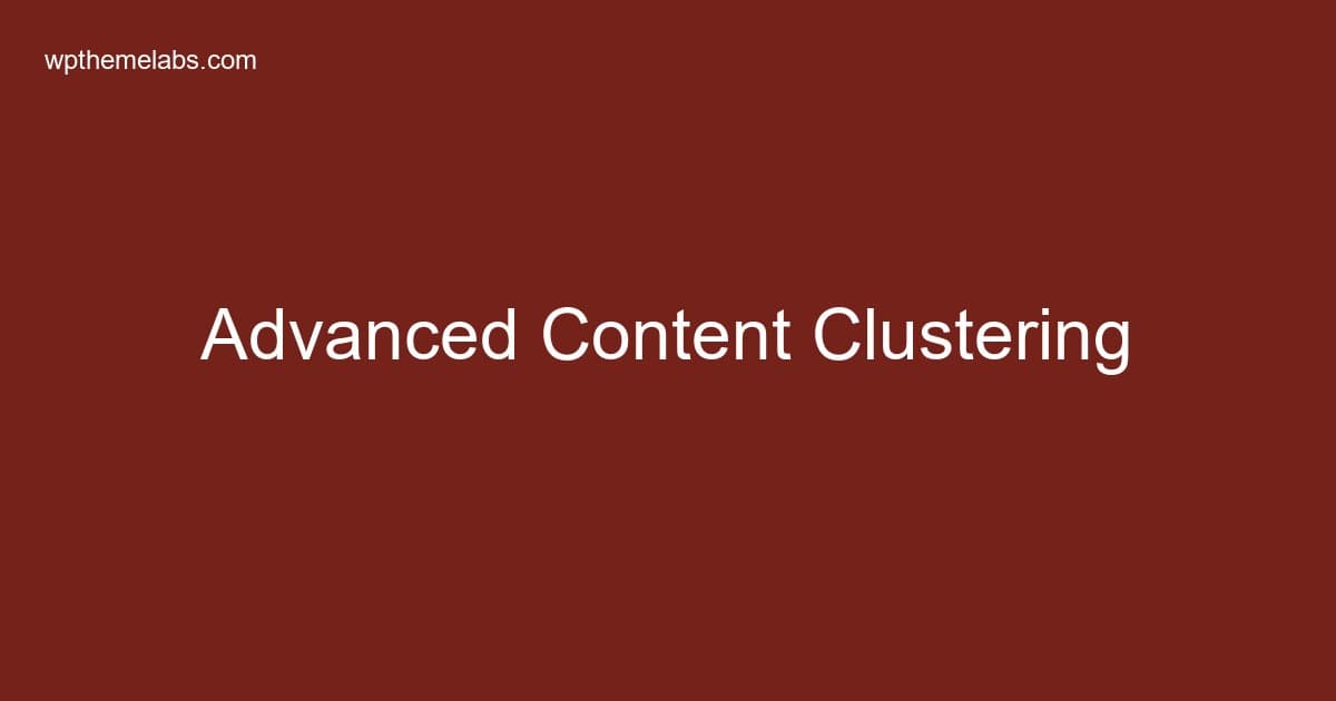 Advanced Content Clustering: Building Topical Authority for SEO