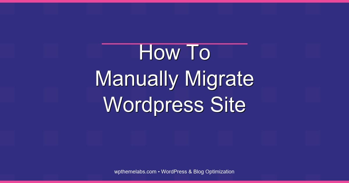 How to Manually Migrate a WordPress Site (Step-by-Step Guide)
