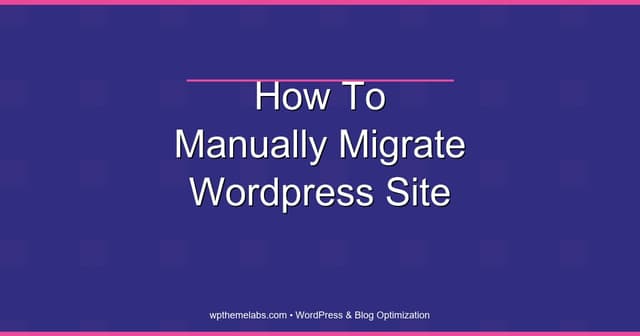 How to Manually Migrate a WordPress Site (Step-by-Step Guide)