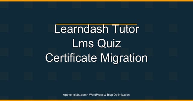 LearnDash to Tutor LMS Quiz and Certificate Migration Checklist