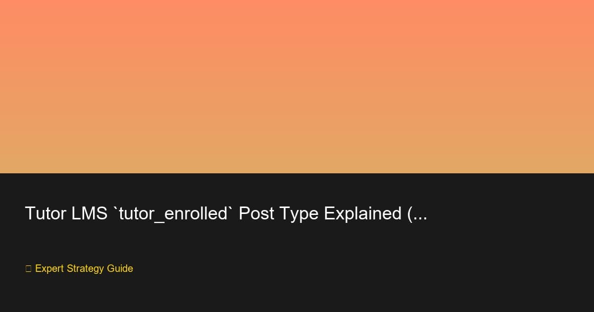 Tutor LMS tutor_enrolled Post Type Explained (2026)