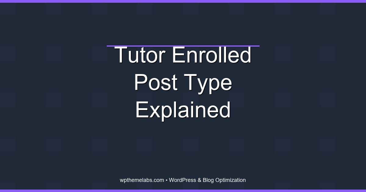 Tutor LMS `tutor_enrolled` Post Type Explained (2026): Enrollments, post_parent, and Fixes