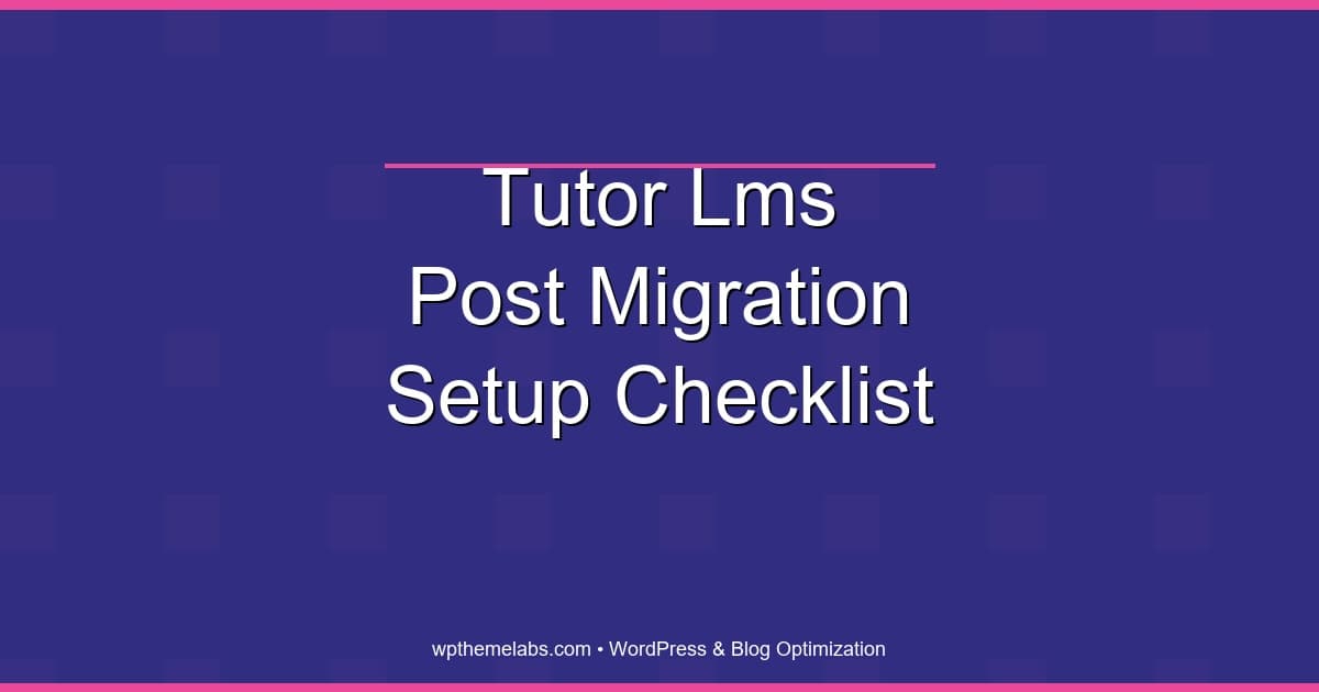 Tutor LMS Post-Migration Setup Checklist (2026)